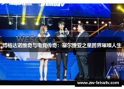 博格达诺维奇与电竞传奇：塞尔维亚之星跨界璀璨人生